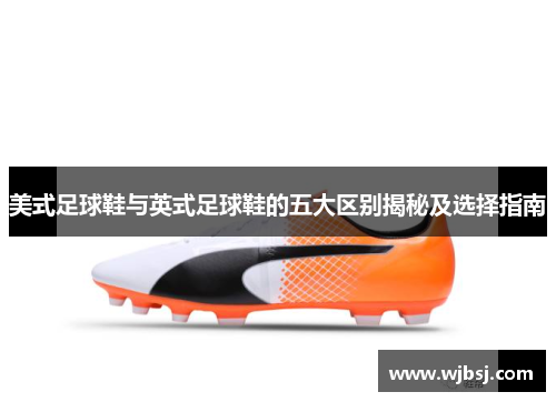 美式足球鞋与英式足球鞋的五大区别揭秘及选择指南